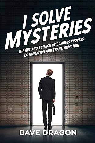 i solve mysteries the art and science of business process optimization and transformation 1st edition dave