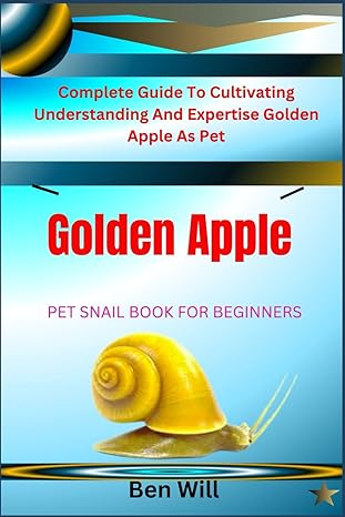 golden apple snails pet snail book for beginners complete guide to cultivating understanding and expertise