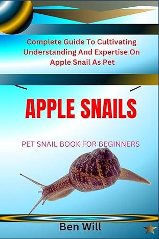 apple snails pet snail book for beginners complete guide to cultivating understanding and expertise on apple
