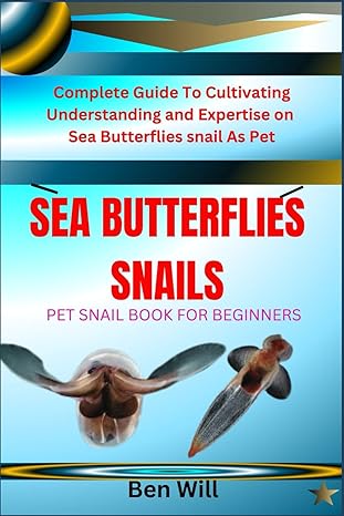 sea butterflies snails pet snail book for beginners complete guide to cultivating understanding and expertise
