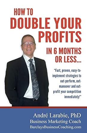 how to double your profits in 6 months or less fast proven easy to implement strategies to out perform out