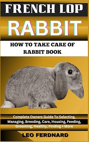 french lop rabbit how to take care of rabbit book the acquisition history appearance housing grooming