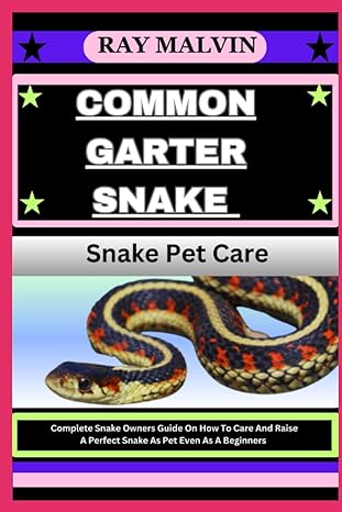common garter snake snake pet care complete snake owners guide on how to care and raise a perfect snake as