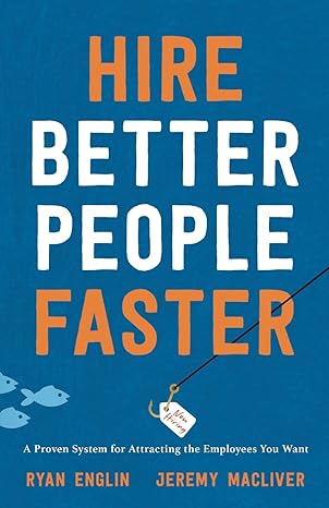 hire better people faster a proven system for attracting the employees you want 1st edition ryan englin