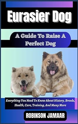 eurasier dog a guide to raise a perfect dog everything you need to know about history breeds health care