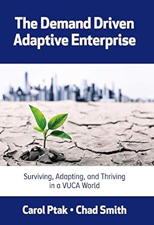 the demand driven adaptive enterprise surviving adapting and thriving in a vuca world 1st edition carol ptak