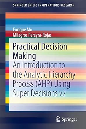 practical decision making an introduction to the analytic hierarchy process using super decisions v2 1st
