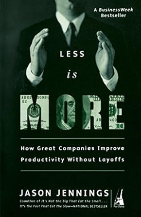 less is more how great companies improve productivity without layoffs 1st edition jason jennings 1591840309,