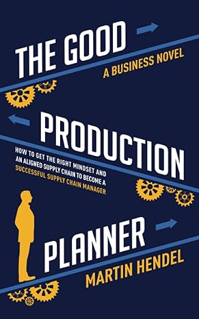 the good production planner a business novel how to get the right mindset and an aligned supply chain to
