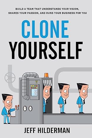 clone yourself build a team that understands your vision shares your passion and runs your business for you