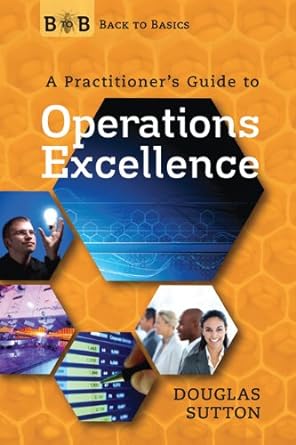 back to basics a practitioner s guide to operations excellence 0th edition douglas sutton 0578075431,