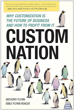 custom nation why customization is the future of business and how to profit from it 1st edition anthony flynn