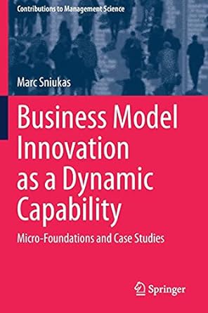 business model innovation as a dynamic capability micro foundations and case studies 1st edition marc sniukas
