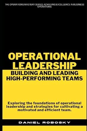 operational leadership building and leading high performing teams 1st edition daniel robosky 979-8399400006