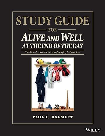 study guide for alive and well at the end of the day the supervisors guide to managing safety in operations