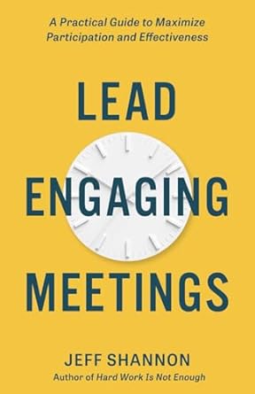 lead engaging meetings a practical guide to maximize participation and effectiveness 1st edition jeff shannon
