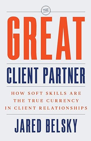 the great client partner how soft skills are the true currency in client relationships 1st edition jared