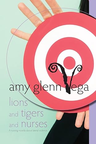 lions and tigers and nurses a nursing novella about lateral violence 1st edition amy glenn vega 1983603899,
