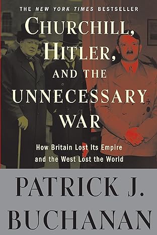 churchill hitler and the unnecessary war how britain lost its empire and the west lost the world 1st edition
