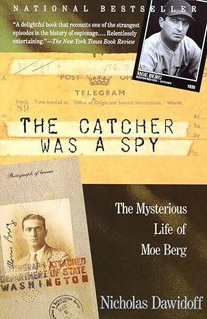 The Catcher Was A Spy The Mysterious Life Of Moe Berg