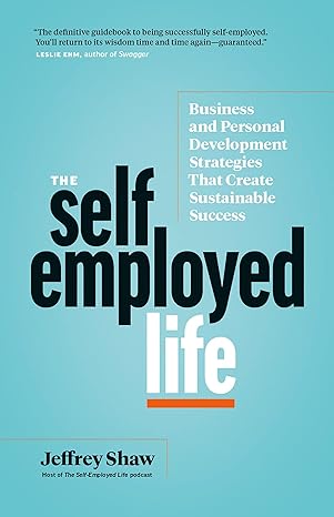 the self employed life business and personal development strategies that create sustainable success 1st