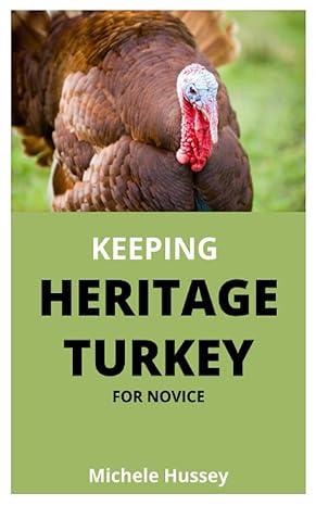 keeping heritage turkey for novice a comprehensive guide on raising caring housing breeding and feeding of