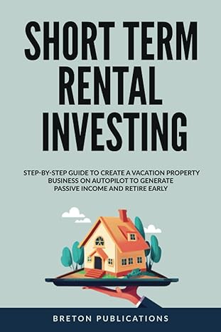 short term rental investing step by step guide to create a vacation property business on autopilot to
