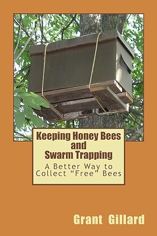 keeping honey bees and swarm trapping a better way to collect free bees 1st edition grant f.c. gillard