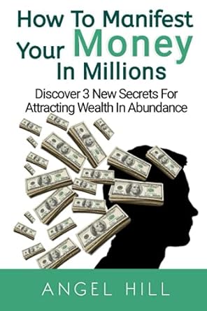 how to manifest your money in millions discover 3 new secrets for attracting wealth in abundance 1st edition