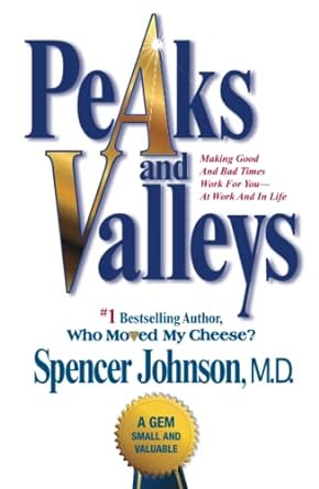 peaks and valleys making good and bad times work for you at work and in life 1st edition spencer johnson