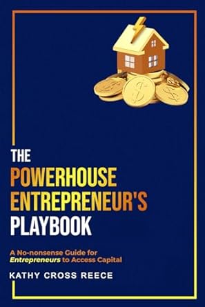 the powerhouse entrepreneur s playbook a no nonsense guide for entrepreneurs to access capital 1st edition