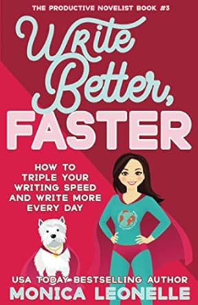 write better faster how to triple your writing speed and write more every day 1st edition monica leonelle