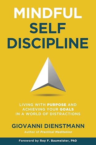mindful self discipline living with purpose and achieving your goals in a world of distractions 1st edition