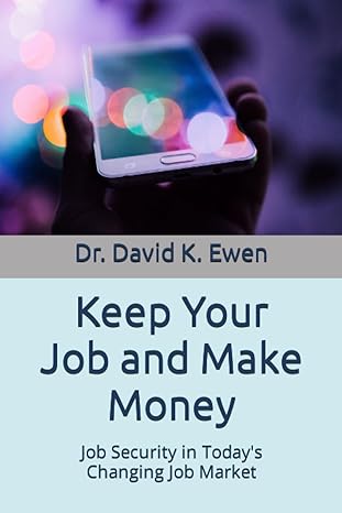 keep your job and make money job security in today s changing job market 1st edition dr. david k. ewen