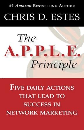 the a p p l e principle 5 daily actions that lead to success in network marketing 1st edition chris d estes