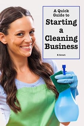 a quick guide to starting a cleaning business a summary on how to start 1st edition r v covert 979-8856926414