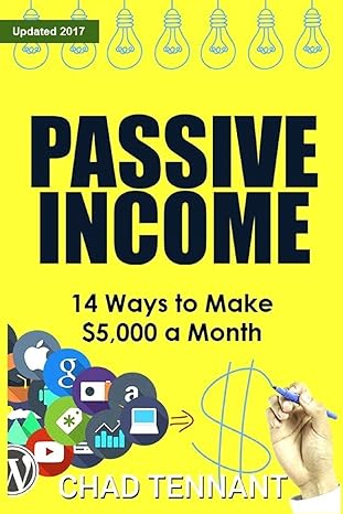 passive income 14 ways to make $5 000 a month in passive income 1st edition chad tennant 154470576x,