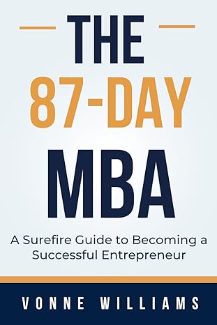 the 87 day mba a surefire guide to becoming a successful entrepreneur 1st edition vonne williams