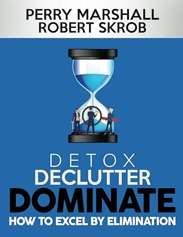 detox declutter dominate how to excel by elimination 1st edition perry marshall ,robert skrob 1735421103,