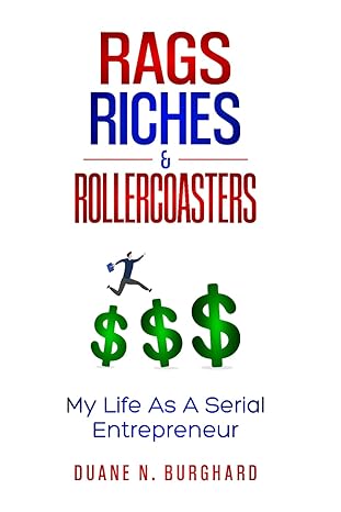 rags riches and rollercoasters my life as a serial entrepreneur 1st edition duane n. burghard 979-8851298127