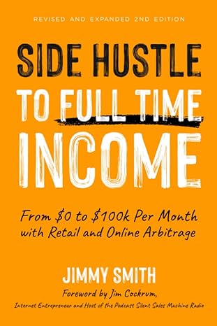 side hustle to full time income from $0 to $100k per month with retail and online arbitrage 1st edition jimmy
