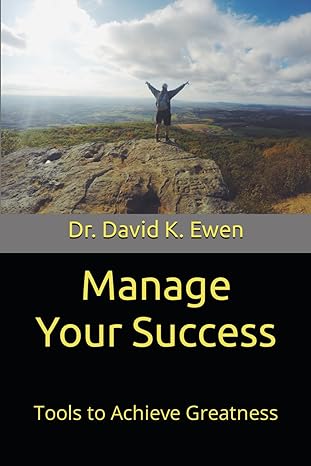 manage your success tools to achieve greatness 1st edition dr. david k. ewen 979-8865081425