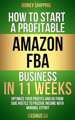 money shipping how to start a profitable amazon fba business in 11 weeks optimize your profits and go from