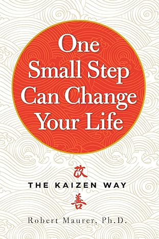 one small step can change your life the kaizen way 1st edition robert maurer ph.d. 076118032x, 978-0761180326