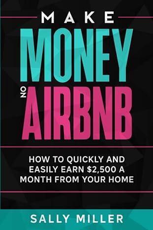 Make Money On Airbnb How To Quickly And Easily Earn $2 500 A Month From Your Home