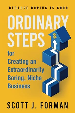ordinary steps for creating an extraordinarily boring niche business 1st edition scott j. forman