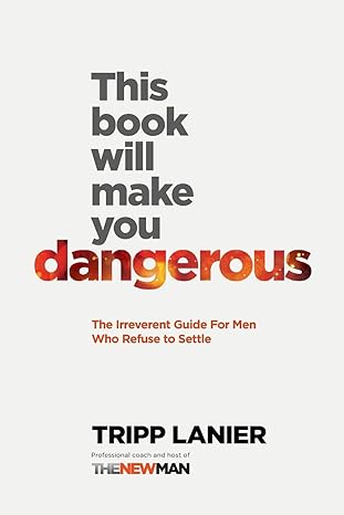 This Book Will Make You Dangerous The Irreverent Guide For Men Who Refuse To Settle