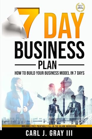 7 day business plan how to build your business model in 7 days 1st edition carl j gray iii 979-8365351561