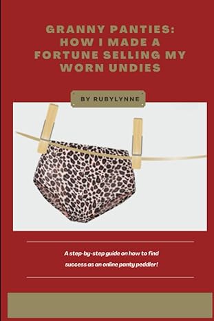granny panties how i made a fortune selling my used undies 1st edition ruby lynne 979-8854094221