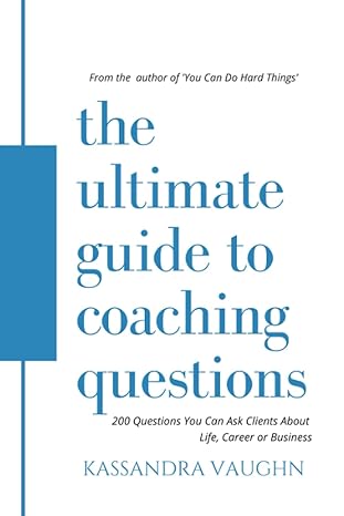 the ultimate guide to coaching questions 200 questions you can ask clients about life career or business 1st